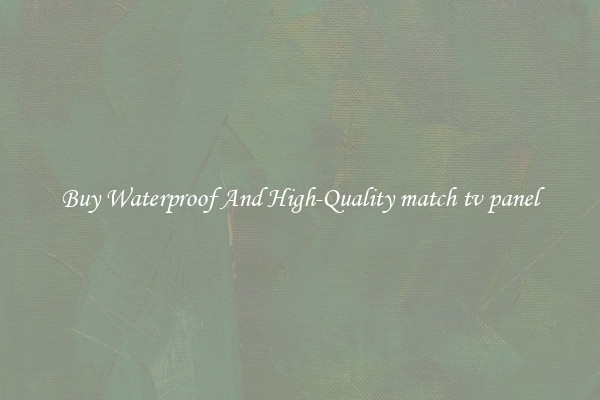 Buy Waterproof And High-Quality match tv panel