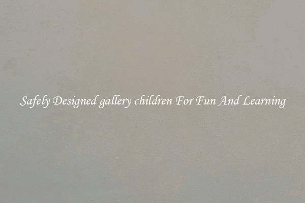 Safely Designed gallery children For Fun And Learning