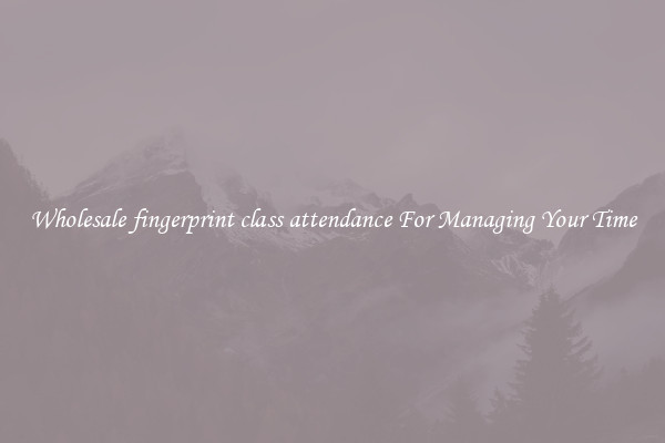 Wholesale fingerprint class attendance For Managing Your Time