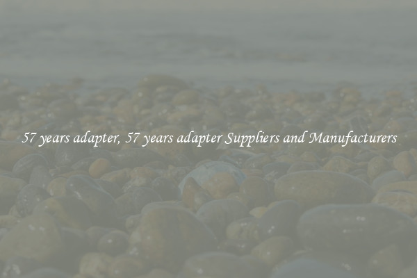 57 years adapter, 57 years adapter Suppliers and Manufacturers