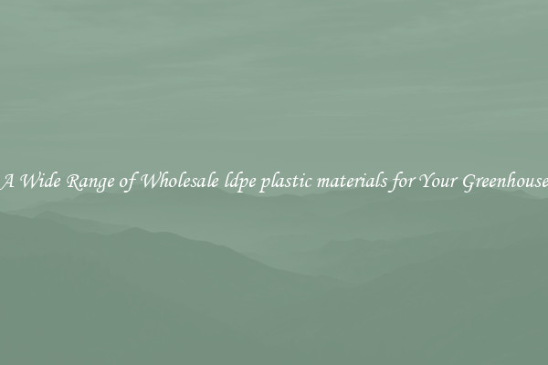 A Wide Range of Wholesale ldpe plastic materials for Your Greenhouse