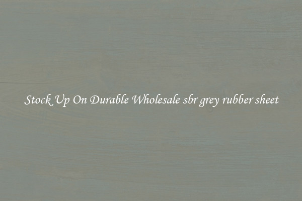 Stock Up On Durable Wholesale sbr grey rubber sheet