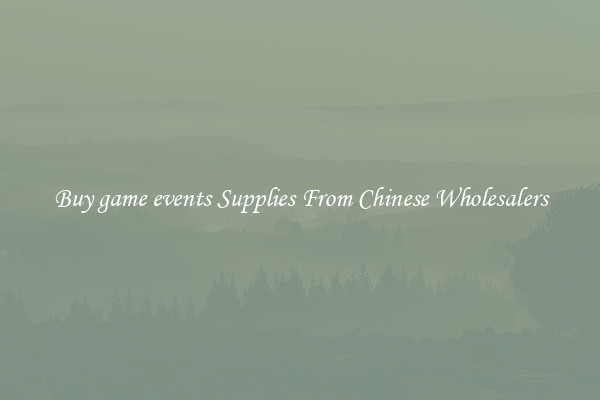 Buy game events Supplies From Chinese Wholesalers