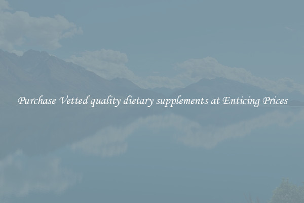 Purchase Vetted quality dietary supplements at Enticing Prices