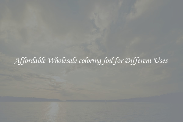 Affordable Wholesale coloring foil for Different Uses 