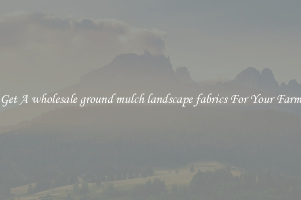 Get A wholesale ground mulch landscape fabrics For Your Farm