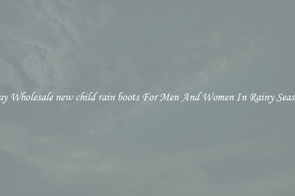 Buy Wholesale new child rain boots For Men And Women In Rainy Season