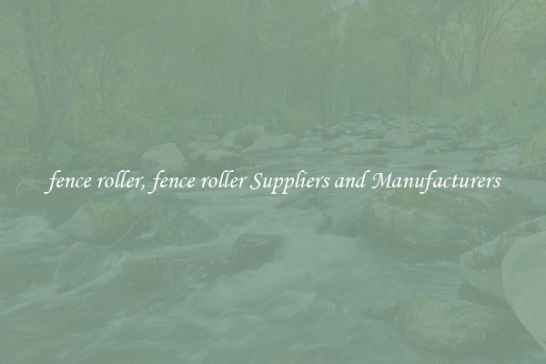 fence roller, fence roller Suppliers and Manufacturers