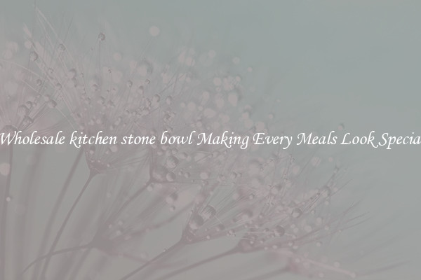 Wholesale kitchen stone bowl Making Every Meals Look Special