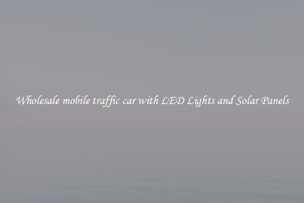 Wholesale mobile traffic car with LED Lights and Solar Panels