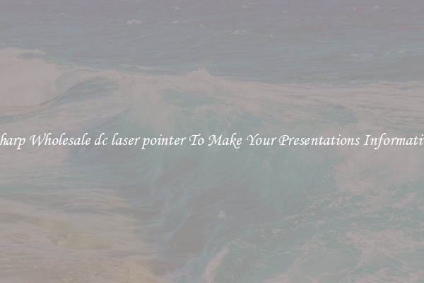 Sharp Wholesale dc laser pointer To Make Your Presentations Informative