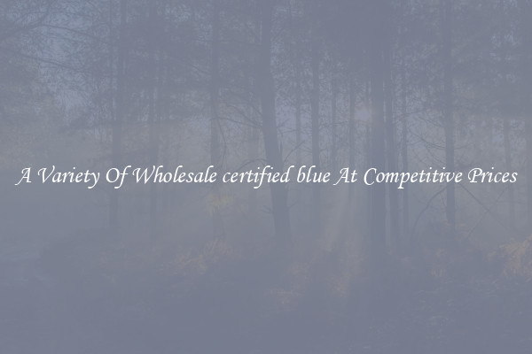 A Variety Of Wholesale certified blue At Competitive Prices