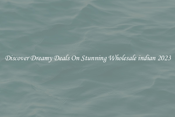 Discover Dreamy Deals On Stunning Wholesale indian 2023
