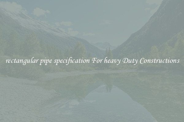 rectangular pipe specification For heavy Duty Constructions