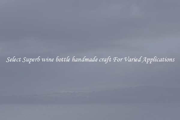 Select Superb wine bottle handmade craft For Varied Applications