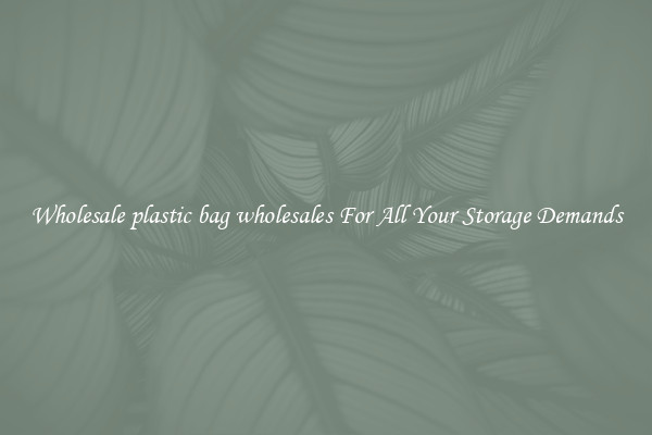 Wholesale plastic bag wholesales For All Your Storage Demands