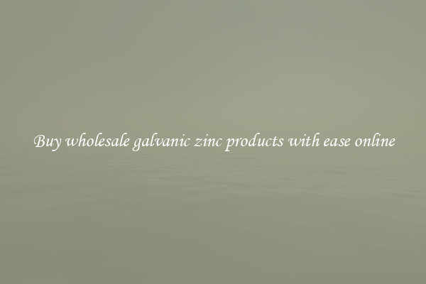 Buy wholesale galvanic zinc products with ease online
