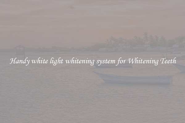 Handy white light whitening system for Whitening Teeth