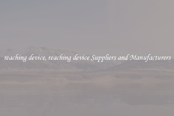 reaching device, reaching device Suppliers and Manufacturers