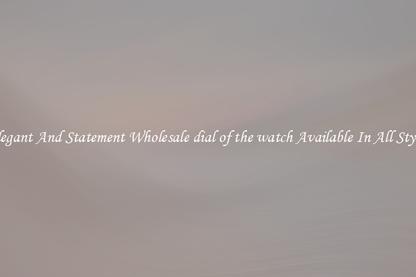 Elegant And Statement Wholesale dial of the watch Available In All Styles