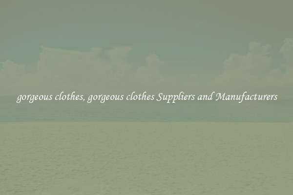 gorgeous clothes, gorgeous clothes Suppliers and Manufacturers