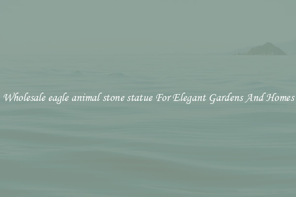 Wholesale eagle animal stone statue For Elegant Gardens And Homes