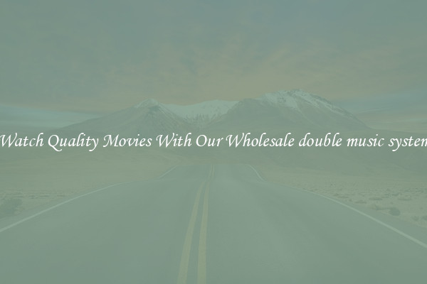 Watch Quality Movies With Our Wholesale double music system