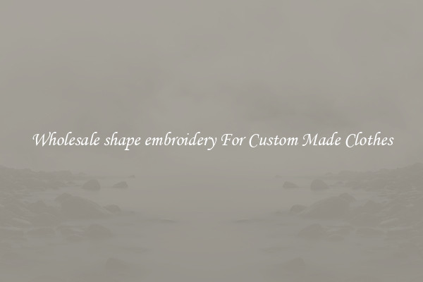 Wholesale shape embroidery For Custom Made Clothes