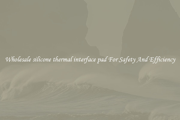 Wholesale silicone thermal interface pad For Safety And Efficiency