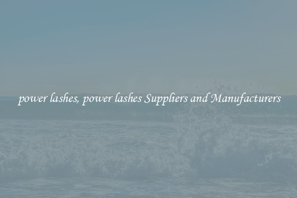 power lashes, power lashes Suppliers and Manufacturers