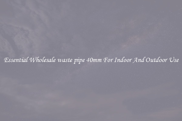 Essential Wholesale waste pipe 40mm For Indoor And Outdoor Use