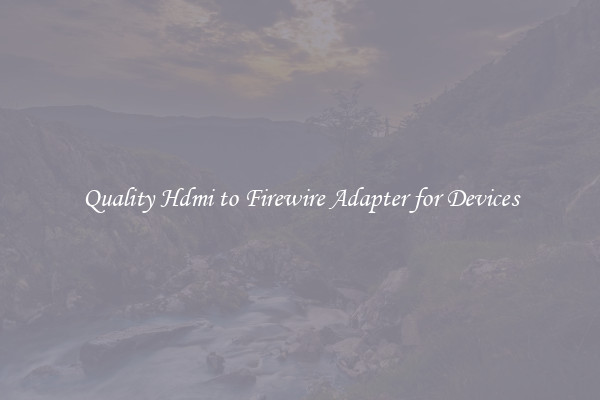 Quality Hdmi to Firewire Adapter for Devices