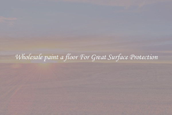 Wholesale paint a floor For Great Surface Protection