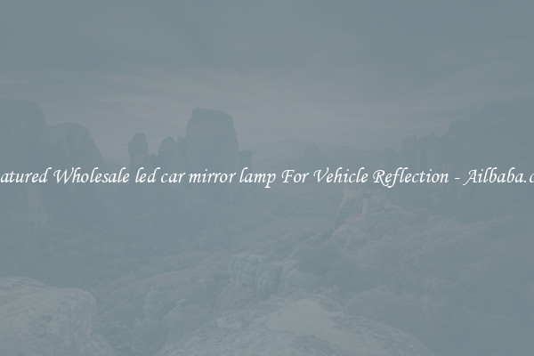 Featured Wholesale led car mirror lamp For Vehicle Reflection - Ailbaba.com