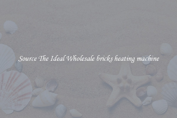 Source The Ideal Wholesale bricks heating machine