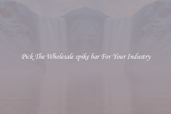 Pick The Wholesale spike bar For Your Industry