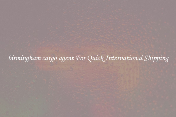 birmingham cargo agent For Quick International Shipping