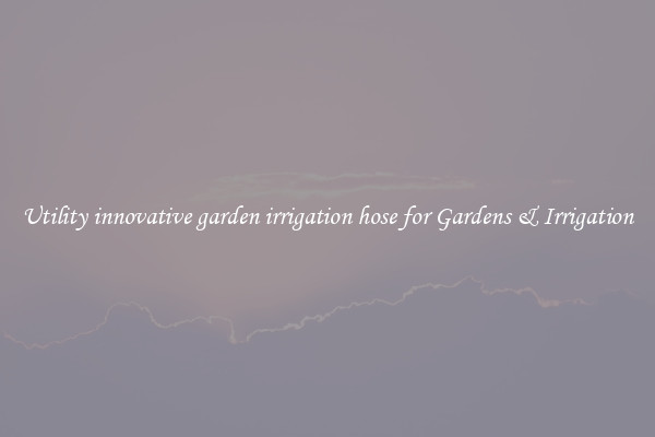 Utility innovative garden irrigation hose for Gardens & Irrigation