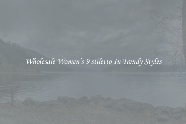 Wholesale Women’s 9 stiletto In Trendy Styles