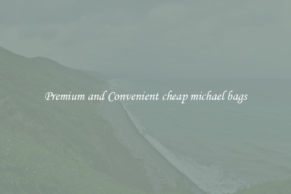 Premium and Convenient cheap michael bags