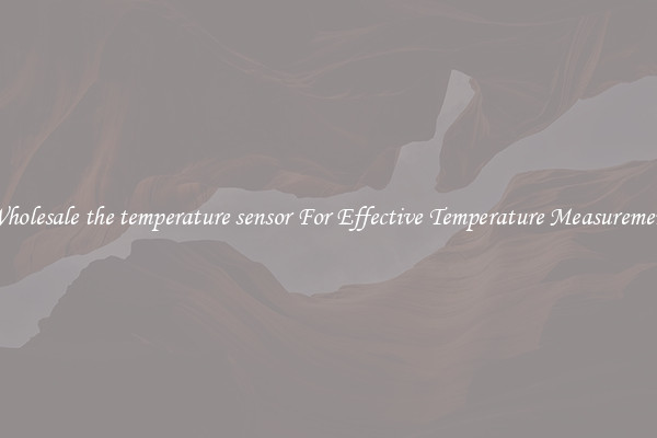 Wholesale the temperature sensor For Effective Temperature Measurement