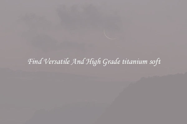 Find Versatile And High Grade titanium soft