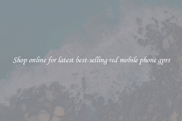 Shop online for latest best-selling red mobile phone gprs