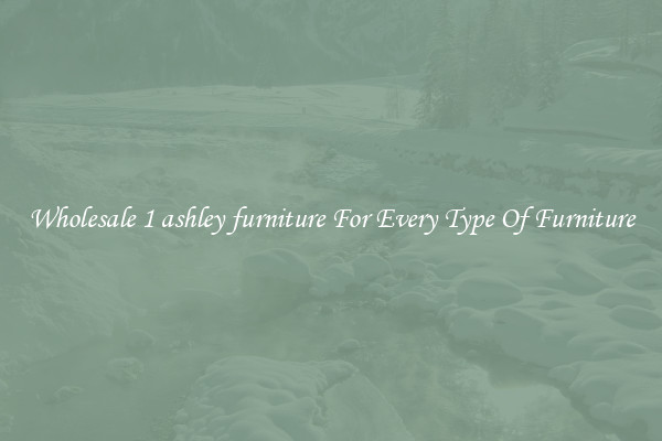 Wholesale 1 ashley furniture For Every Type Of Furniture
