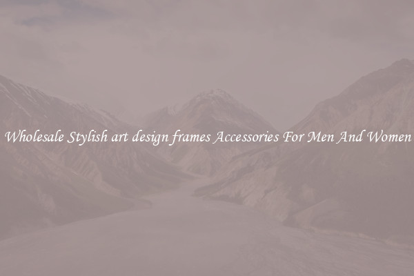 Wholesale Stylish art design frames Accessories For Men And Women