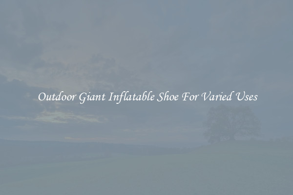 Outdoor Giant Inflatable Shoe For Varied Uses