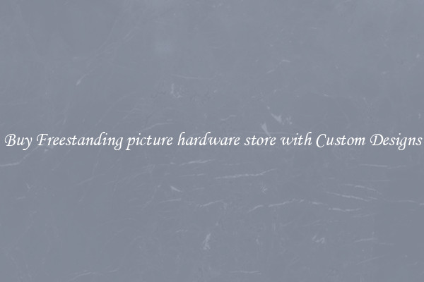 Buy Freestanding picture hardware store with Custom Designs