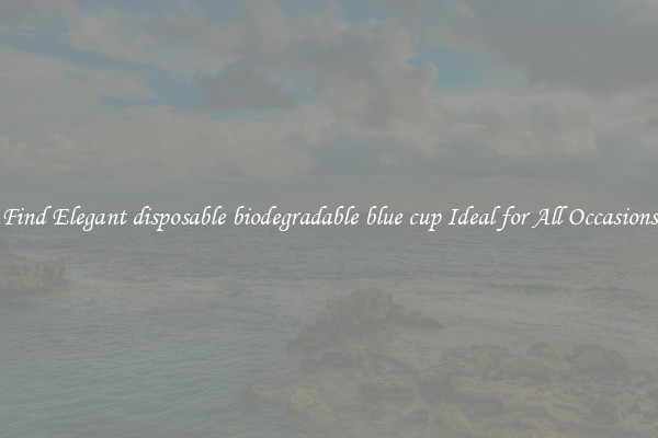 Find Elegant disposable biodegradable blue cup Ideal for All Occasions