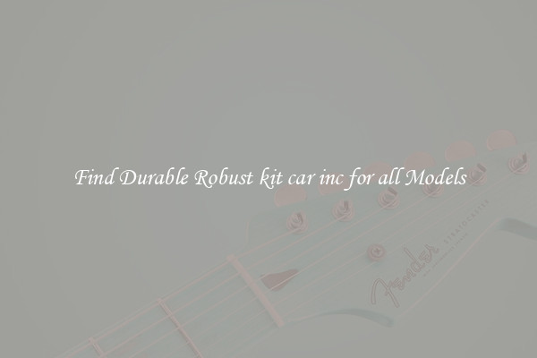 Find Durable Robust kit car inc for all Models