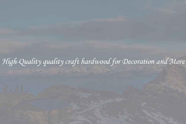 High-Quality quality craft hardwood for Decoration and More